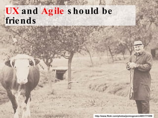 UX  and  Agile  should be friends http://www.flickr.com/photos/jonmcgovern/4051771059 