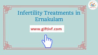 Infertility Treatments in
Ernakulam
www.giftivf.com
 