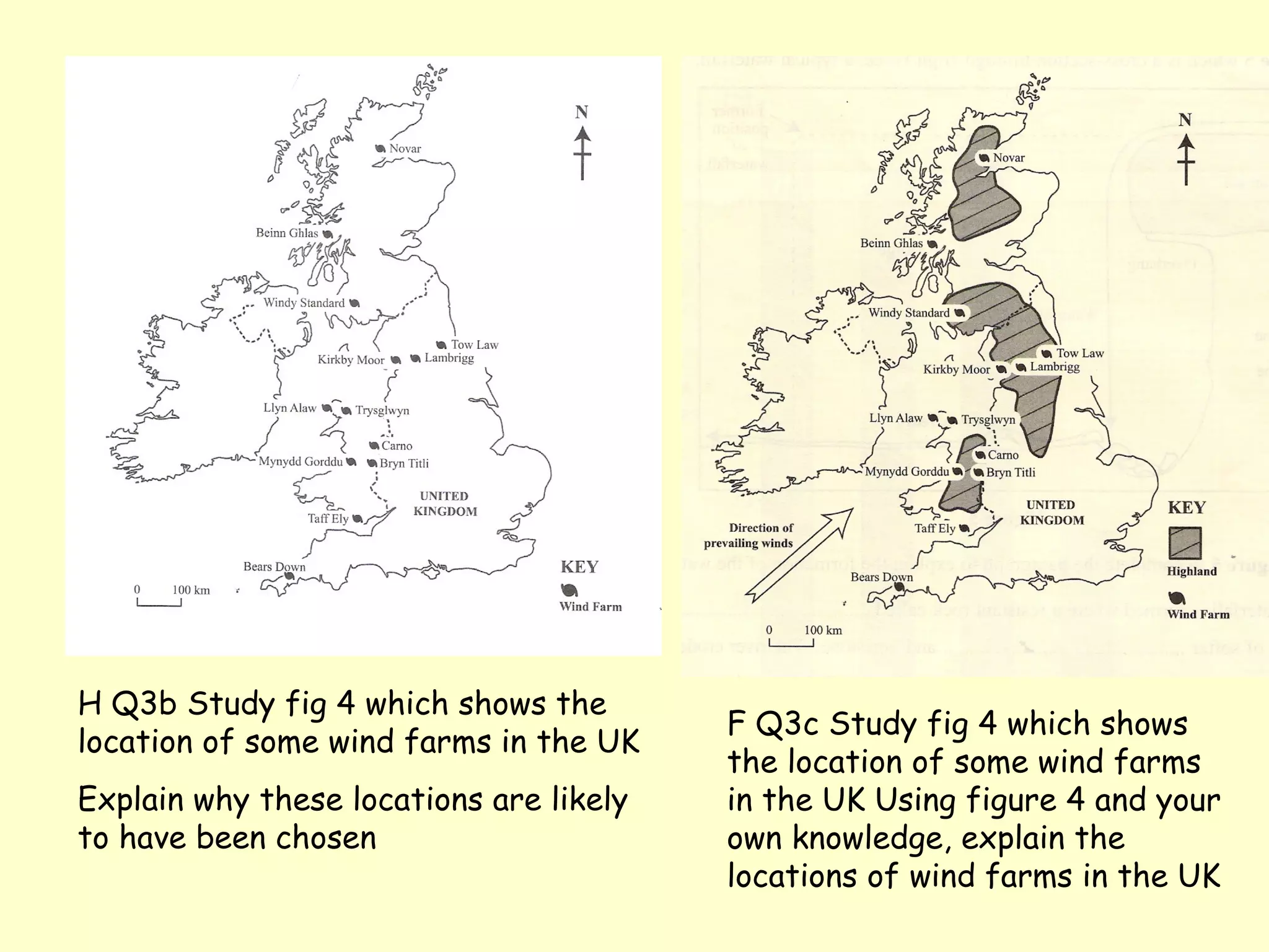 H Q3b Study fig 4 which shows the location of some wind farms in the UK Explain why these locations are likely to have been chosen F Q3c Study fig 4 which shows the location of some wind farms in the UK Using figure 4 and your own knowledge, explain the locations of wind farms in the UK 