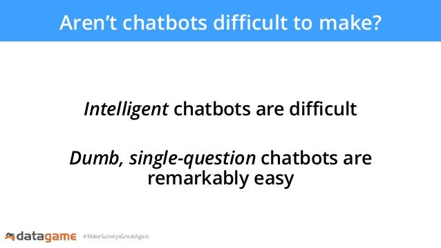 Survey Gamification Makesurveysgreatagain - makesurveysgreatagain aren t chatbots difficult to make intelligent chatbots are difficult dumb single question chatbots are remarkably easy
