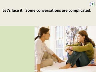 Let’s face it. Some conversations are complicated.
 