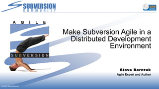 Make Subversion Agile in a Distributed Development Environment Steve Berczuk Agile Expert and Author © 2010 Steve Berczuk  