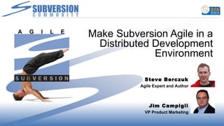 Make Subversion Agile in a Distributed Development Environment Steve Berczuk Agile Expert and Author Jim Campigli VP Product Marketing 