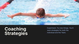 13
Experiment. Try new things. Youʼll
want strategies for both the
Individual and the Team.
Coaching
Strategies
 