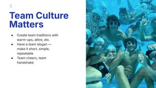 ● Create team traditions with
warm-ups, attire, etc.
● Have a team slogan —
make it short, simple,
repeatable
● Team cheers, team
handshake
Team Culture
Matters
16
 