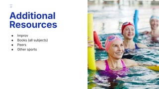 ● Improv
● Books (all subjects)
● Peers
● Other sports
Additional
Resources
22
 