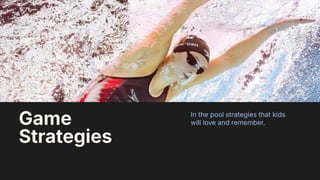 23
In the pool strategies that kids
will love and remember.
Game
Strategies
 