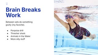 Between sets do something
goofy (my favorite).
● Porpoise drill
● Thresher shark
● Animals in the Water
● More silly stuff
Brain Breaks
Work
30
 