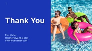 46
46
Thank You
Ron Usher
rsusher@yahoo.com
coachronusher.com
 