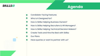 Agenda
Candidate-Facing Features
Who is It Designed for?
How is Skillsz Helping Business Owners?
How is Skillsz Helping Re...