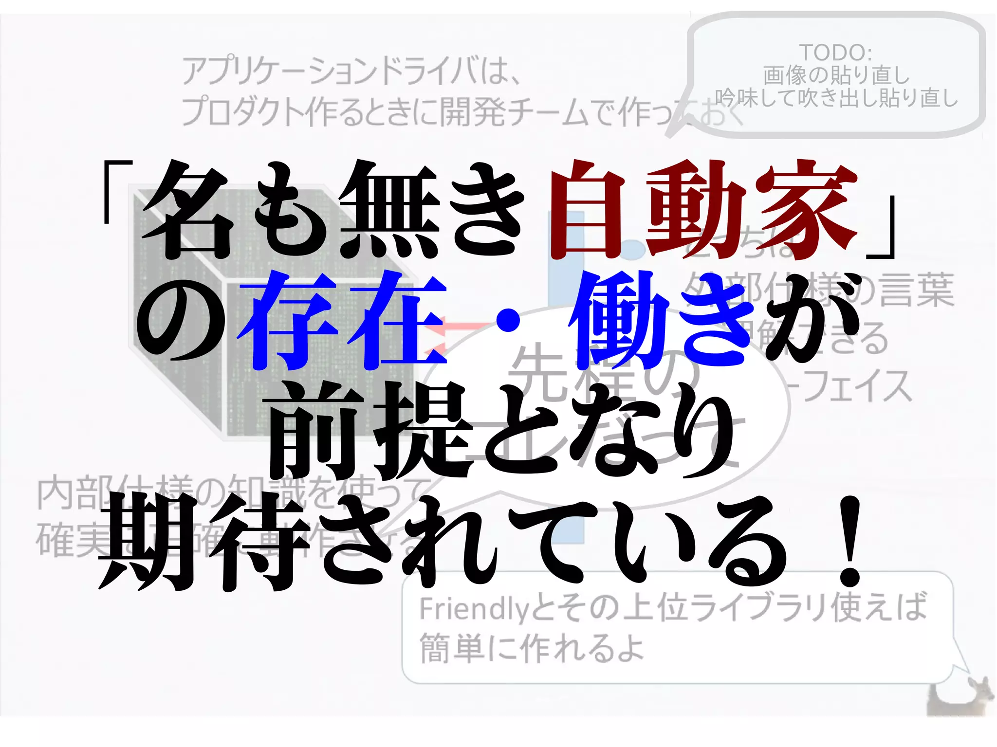 先程の
コレだって
TODO:
画像の貼り直し
吟味して吹き出し貼り直し
「名も無き自動家」
の存在・働きが
前提となり
期待されている！
 