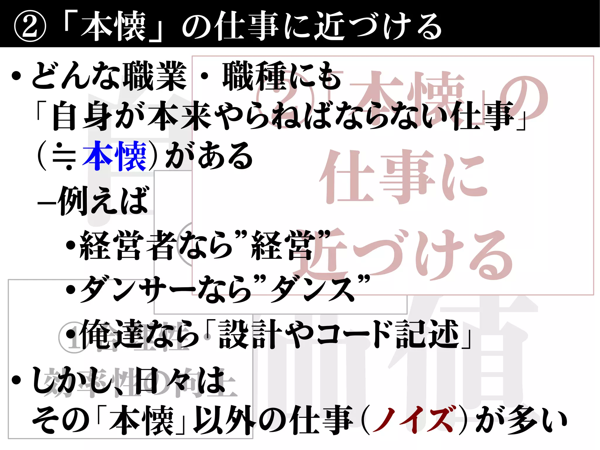 自動化
の価値
②「本懐」の仕事に近づける
①合理性・
効率性の向上
③楽しい♪
②「本懐」の
仕事に
近づける
• どんな職業・職種にも
「自身が本来やらねばならない仕事」
（≒本懐）がある
–例えば
•経営者なら”経営”
•ダンサーなら”ダンス”
•俺達なら「設計やコード記述」
• しかし、日々は
その「本懐」以外の仕事（ノイズ）が多い
 
