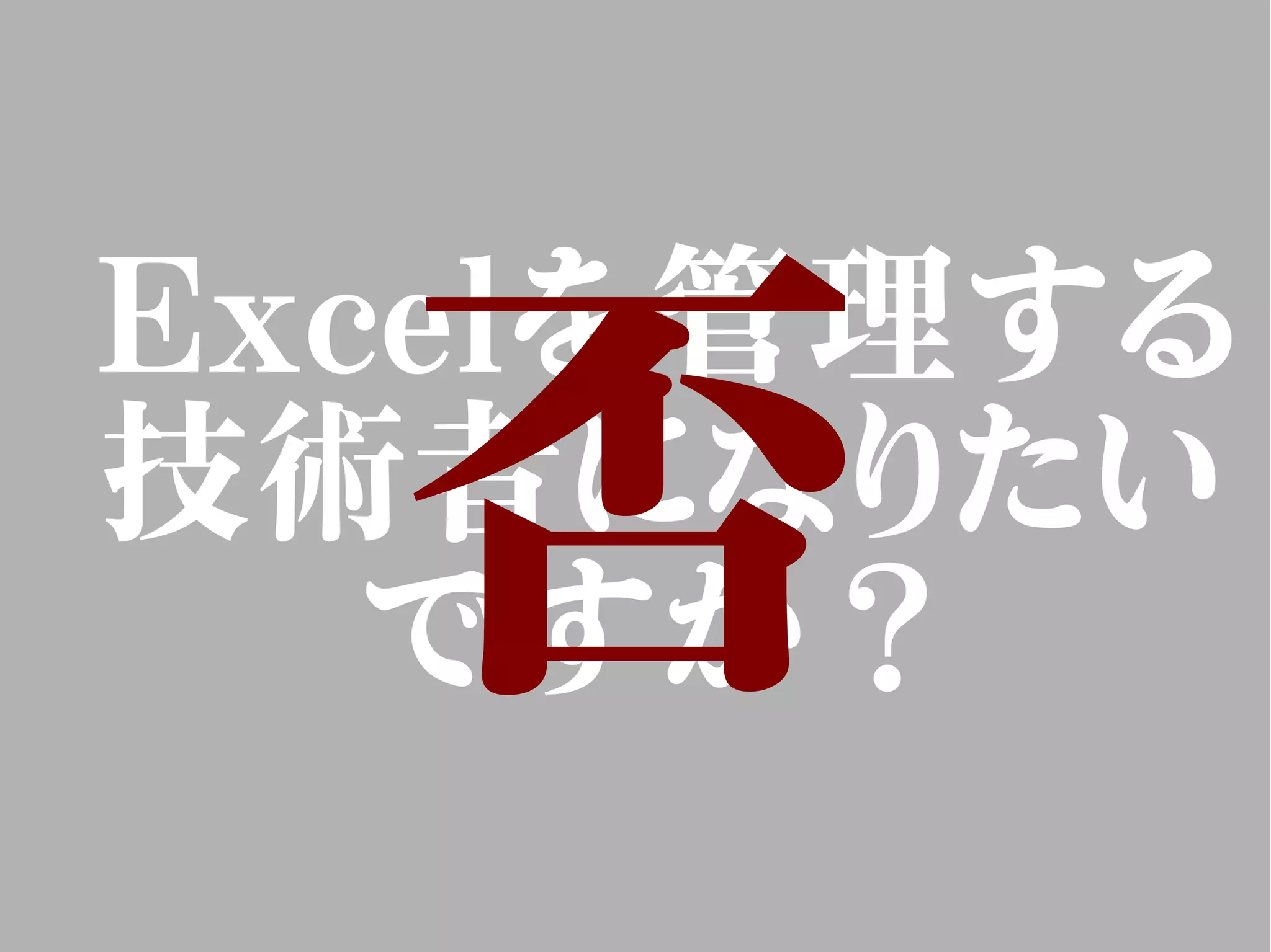 Excelを管理する
技術者になりたい
ですか？否
 