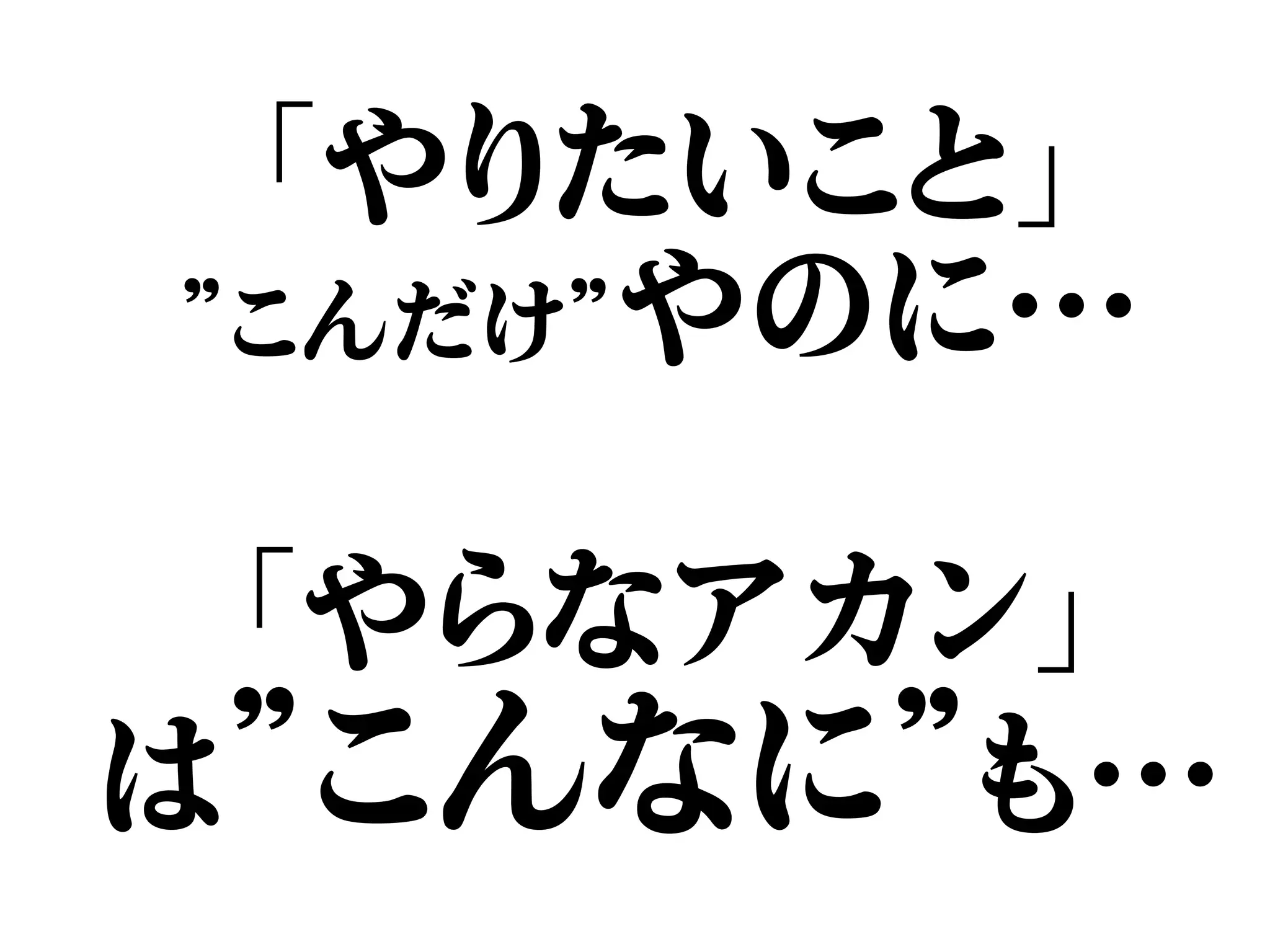 「やりたいこと」
”こんだけ”やのに…
「やらなアカン」
は”こんなに”も…
 