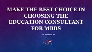 MAKE THE BEST CHOICE IN
CHOOSING THE
EDUCATION CONSULTANT
FOR MBBS
DAVAO MEDICAL
 