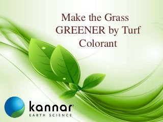 Kannar Earth Science
Make the Grass
GREENER by Turf
Colorant
 
