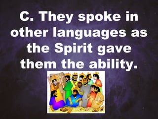 C. They spoke in
other languages as
the Spirit gave
them the ability.
 