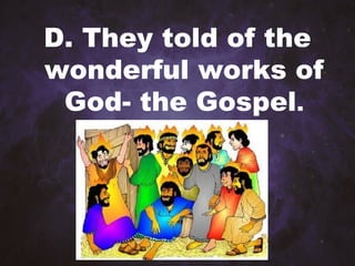D. They told of the
wonderful works of
God- the Gospel.
 