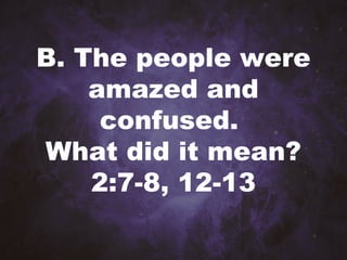 B. The people were
amazed and
confused.
What did it mean?
2:7-8, 12-13
 