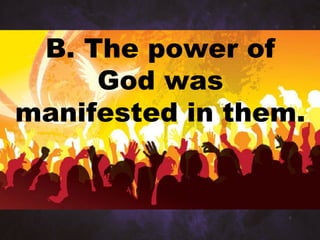 B. The power of
God was
manifested in them.
 
