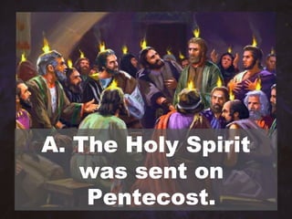 A. The Holy Spirit
was sent on
Pentecost.
 