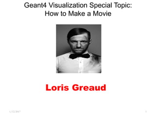 1/12/2017 1
Geant4 Visualization Special Topic:
How to Make a Movie
Loris Greaud
 