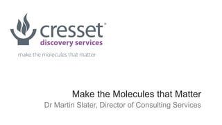 Make the Molecules that Matter
Dr Martin Slater, Director of Consulting Services
 