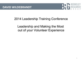 DAVID WILDEBRANDT

2014 Leadership Training Conference
Leadership and Making the Most
out of your Volunteer Experience

1

 