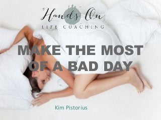 MAKE THE MOST
OF A BAD DAY
Kim Pistorius
 