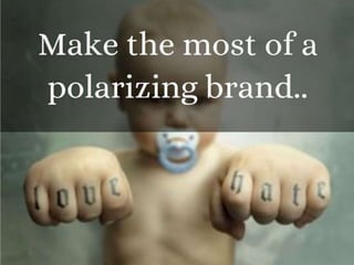 Make the most of a polarizing brand