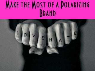 Make the Most of a Polarizing
Brand
 