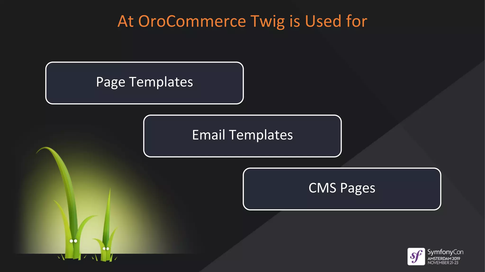 Page Templates
At OroCommerce Twig is Used for
Email Templates
CMS Pages
 