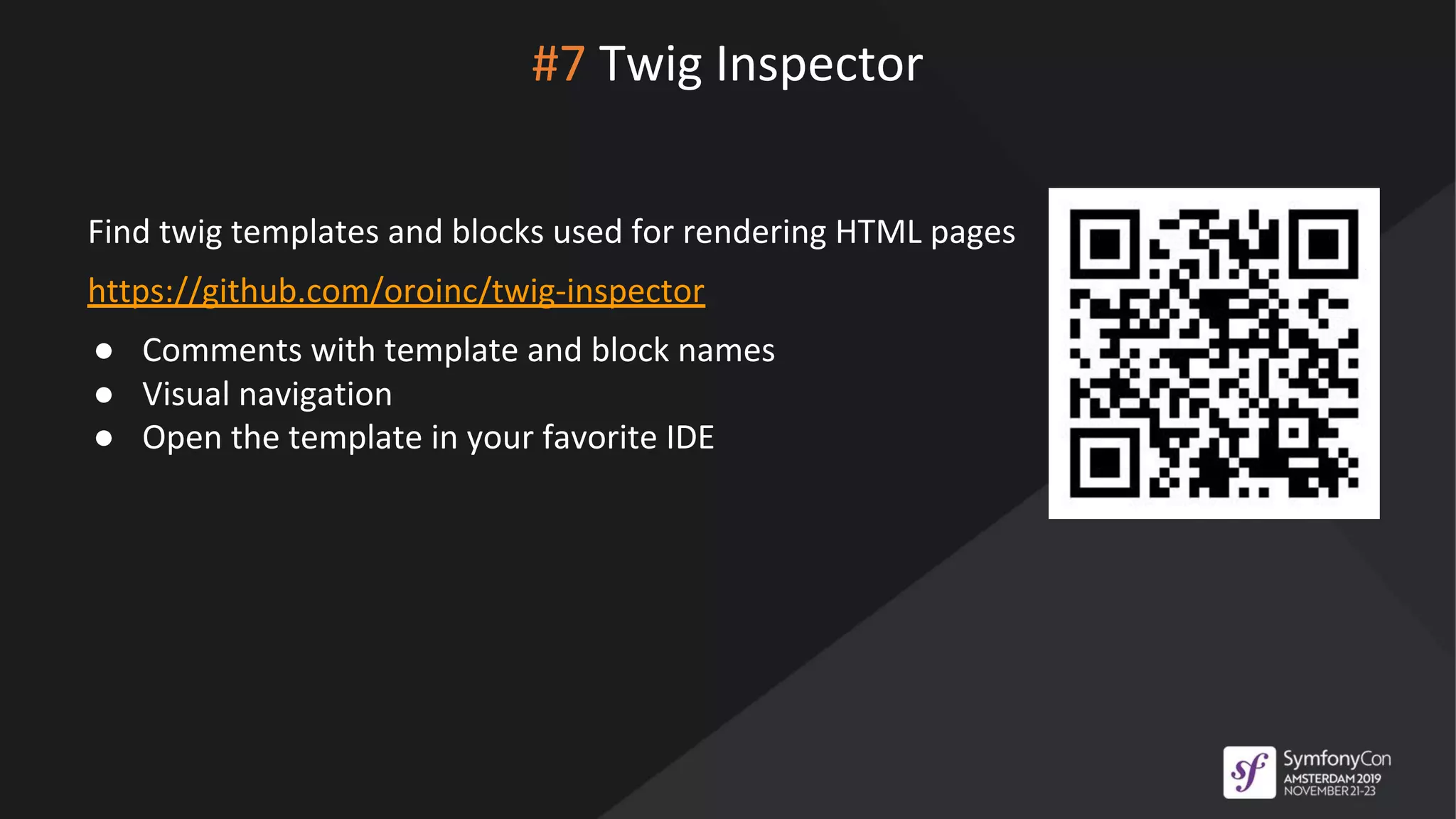 #7 Twig Inspector
Find twig templates and blocks used for rendering HTML pages
https://github.com/oroinc/twig-inspector
● Comments with template and block names
● Visual navigation
● Open the template in your favorite IDE
 