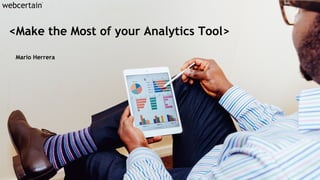 <Make the Most of your Analytics Tool>
Mario Herrera
 