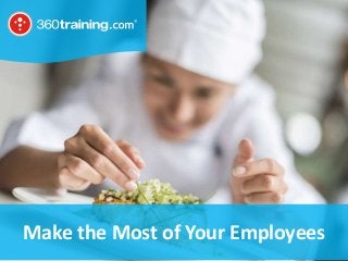 © 2018 360training.com | 888-360-8764 | www. 360training.com
Make the Most of Your Employees
 