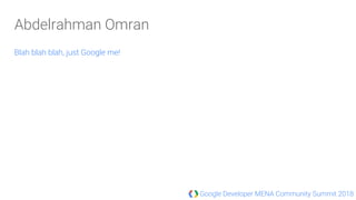 Google Developer MENA Community Summit 2018
Blah blah blah, just Google me!
Abdelrahman Omran
 