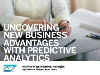 UNCOVERING
NEW BUSINESS
ADVANTAGES
WITH PREDICTIVE
ANALYTICS
Overview of top initiatives, challenges,
and lessons learned from users
 
