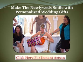 Make The Newlyweds Smile with
 Personalized Wedding Gifts




  Click Here For Instant Access
 