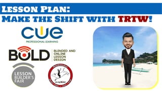 Lesson Plan:
Make the Shift with TRTW!
 