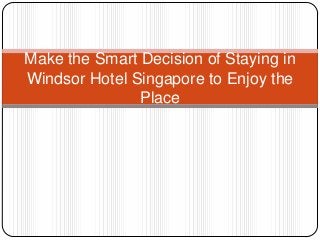 Make the Smart Decision of Staying in
Windsor Hotel Singapore to Enjoy the
Place

 