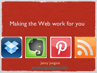 Making the Web work for you




             Jenny Jongste
       jennyjongste@gmail.com
 