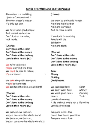 MAKE THE WORLD A BETTER PLACE:
The racism is a bad thing
I just can’t understand it
The color doesn’t matter
It’s only our...