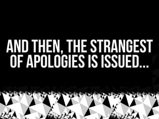 and then, the strangest
 of apologies is issued...
 