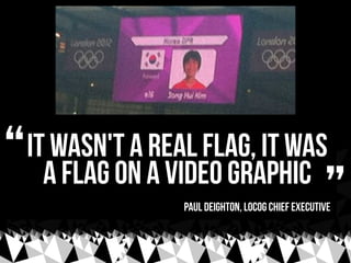 “   It wasn't a real flag, it was
      a flag on a video graphic
                                                     ”
 ...