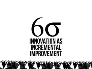 innovation as
 incremental
improvement
 