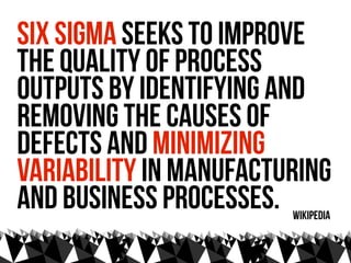 Six Sigma seeks to improve
the quality of process
outputs by identifying and
removing the causes of
defects and minimizing...
