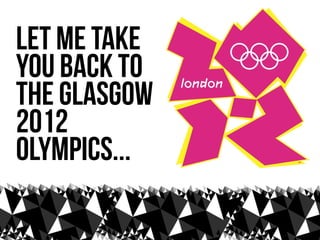 let me take
you back to
the Glasgow
2012
olympics...
 