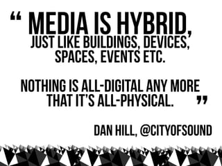 “ just like
  Mediabuildings, devices,
            is hybrid,
      spaces, events etc.
 Nothing is all-digital any more
 ...