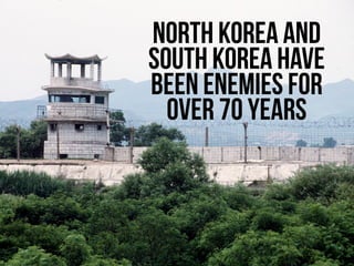 North korea and
south korea have
been enemies for
  over 70 years
 