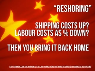 “reshoring”
            shipping costs up?
      labour costs as % down?
Then you bring it back home
http://www.inc.com/er...